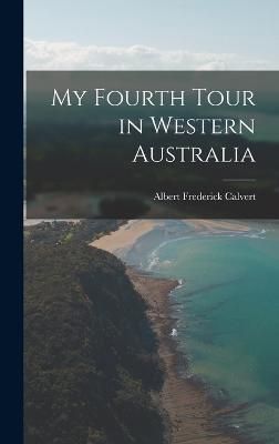 My Fourth Tour in Western Australia By Calvert 9781018599274
