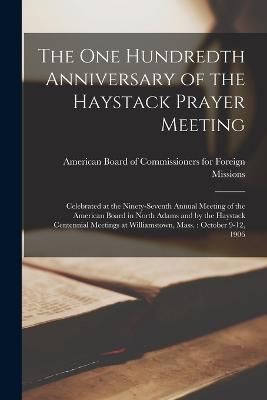one Hundredth Anniversary of the Haystack Prayer Meeting 9781018602820