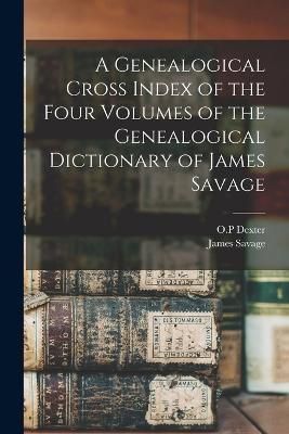 Genealogical Cross Index of the Four Volumes of the Genealogical Dictionary of James Savage