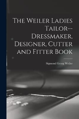 Weiler Ladies Tailor--dressmaker, Designer, Cutter and Fitter Book