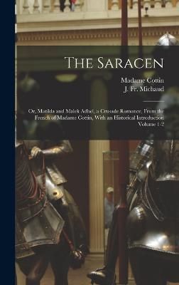 Saracen; or, Matilda and Malek Adhel, a Crusade Romance, From the French of Madame Cottin, With an Historical Introduction Volume 1-2