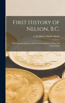 First History of Nelson, B.C. By Barbe Charles St Barbe 9781018614540