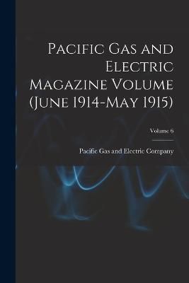 Pacific Gas and Electric Magazine Volume (June 1914-May 1915); Volume 6