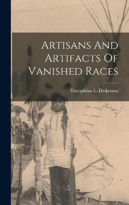 Artisans And Artifacts Of Vanished Races By Theophilus L Dickerson