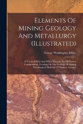 Elements Of Mining Geology And Metallurgy (illustrated) By Miller