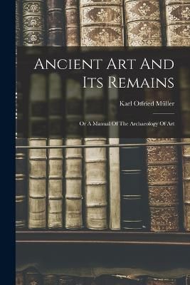 Ancient Art And Its Remains By Müller 9781018640761 (Paperback)