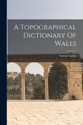Topographical Dictionary Of Wales By Lewis 9781018642598 (Paperback)