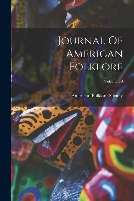 Journal Of American Folklore; Volume 30 By Society 9781018664262