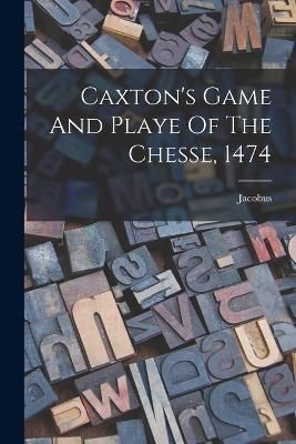 Caxton's Game And Playe Of The Chesse, 1474 By Cessolis) 9781018665696
