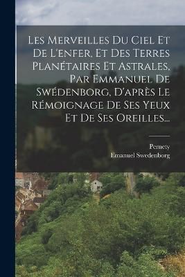 Les Merveilles Du Ciel Et De L'enfer, Et Des Terres Planétaires Et Astrales, Par Emmanuel De Swédenborg, D'après Le Rémoignage De Ses Yeux ...