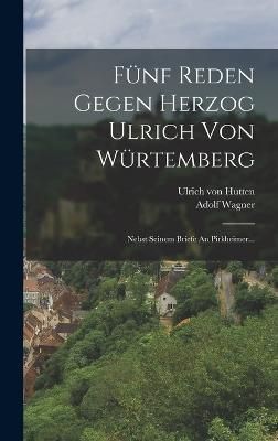 Fünf Reden Gegen Herzog Ulrich Von Würtemberg By Hutten (Hardback)