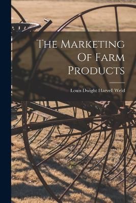 Marketing Of Farm Products By Louis Dwight Harvell Weld 9781018693941