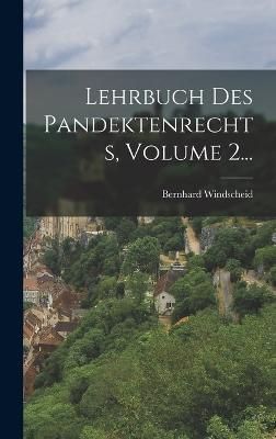 Lehrbuch Des Pandektenrechts, Volume 2... By Windscheid 9781018695433