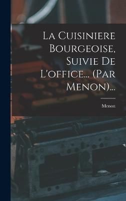 La Cuisiniere Bourgeoise, Suivie De L'office... (Par Menon)...