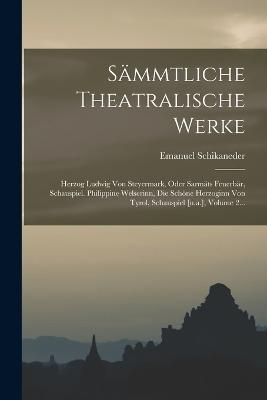 Sämmtliche Theatralische Werke By Schikaneder 9781018700069