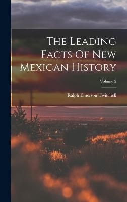 Leading Facts Of New Mexican History; Volume 2 By Twitchell (Hardback)