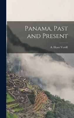 Panama, Past and Present By Verrill 9781018726359 (Hardback)