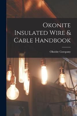 Okonite Insulated Wire & Cable Handbook By Company 9781018727493