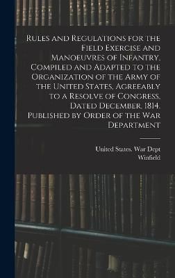 Rules and Regulations for the Field Exercise and Manoeuvres of Infantry, Compiled and Adapted to the Organization of the Army of the United ...