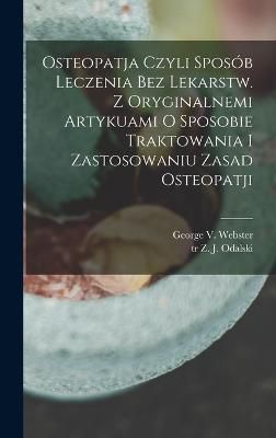 Osteopatja czyli sposób leczenia bez lekarstw. Z oryginalnemi artykuami o sposobie traktowania i zastosowaniu zasad osteopatji