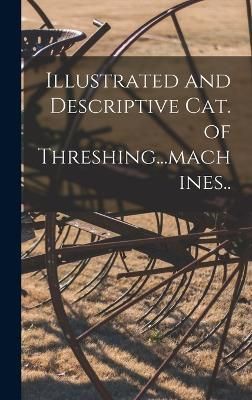 Illustrated and Descriptive Cat. of Threshing...machines.. (Hardback)