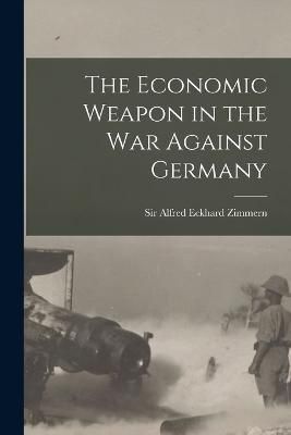 Economic Weapon in the War Against Germany By Zimmern 9781018747361