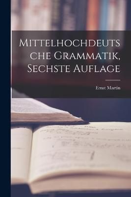 Mittelhochdeutsche Grammatik, sechste Auflage By Martin 9781018761633