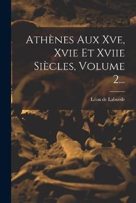 Athènes Aux Xve, Xvie Et Xviie Siècles, Volume 2... By Laborde