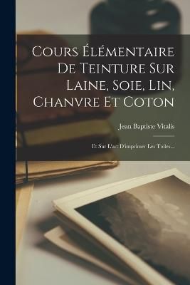 Cours Élémentaire De Teinture Sur Laine, Soie, Lin, Chanvre Et Coton