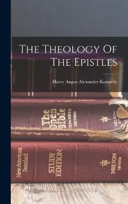 Theology Of The Epistles By Harry Angus Alexander Kennedy (Hardback)