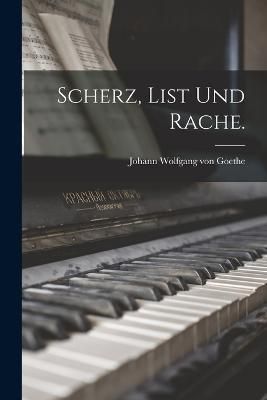 Scherz, List und Rache. By Johann Wolfgang Von Goethe 9781018794808