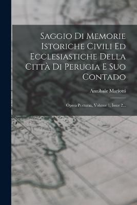 Saggio Di Memorie Istoriche Civili Ed Ecclesiastiche Della Citt? Di Perugia E Suo Contado