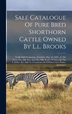 Sale Catalogue Of Pure Bred Shorthorn Cattle Owned By L.l. Brooks