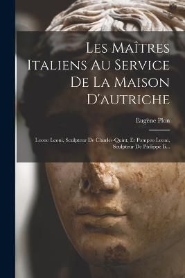 Les Maîtres Italiens Au Service De La Maison D'autriche By Plon