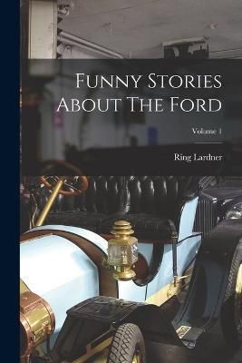 Funny Stories About The Ford; Volume 1 By Lardner 9781018821559