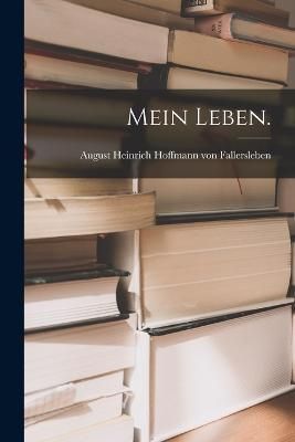 Mein Leben. By August Heinrich Hoffmann Von Fallersl 9781018825618