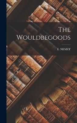 The Wouldbegoods By E Nesbit 9781018832678 (Hardback)