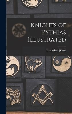 Knights of Pythias Illustrated By [Cook 9781018836737 (Hardback)