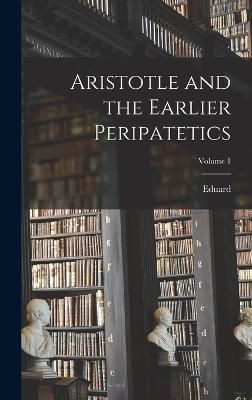 Aristotle and the Earlier Peripatetics; Volume 1 By Zeller (Hardback)
