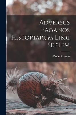 Adversus paganos historiarum libri septem By Orosius 9781018851891