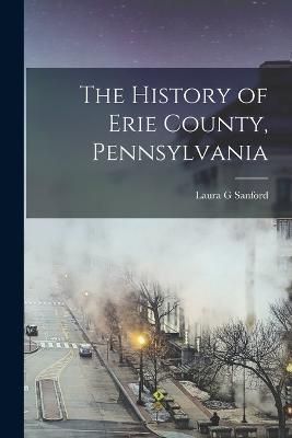 History of Erie County, Pennsylvania By Sanford 9781018861821