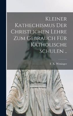 Kleiner kathechismus der christlichen lehre zum gebrauch für katholische schulen ..