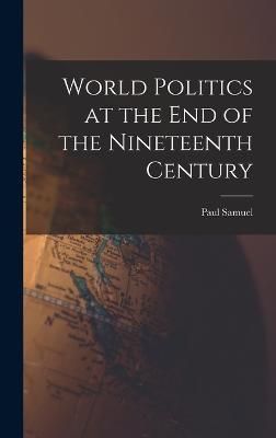 World Politics at the End of the Nineteenth Century By Reinsch