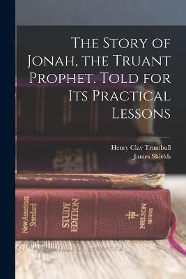 Story of Jonah, the Truant Prophet. Told for Its Practical Lessons