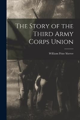 Story of the Third Army Corps Union By Shreve 9781018882567