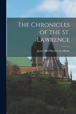 Chronicles of the St. Lawrence By MacPherson Le Moine 9781018901800