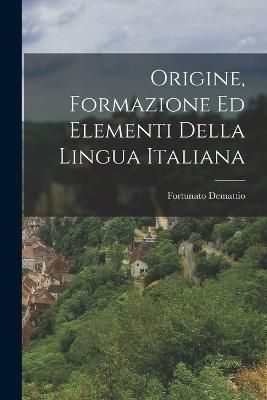 Origine, Formazione ed Elementi della Lingua Italiana By Demattio