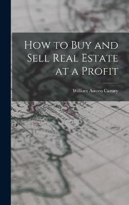 How to Buy and Sell Real Estate at a Profit By Carney 9781018909233
