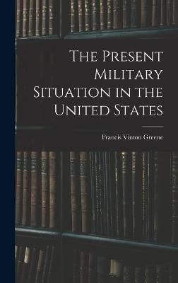 Present Military Situation in the United States By Greene (Hardback)