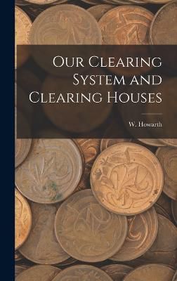 Our Clearing System and Clearing Houses By Howarth 9781018950846